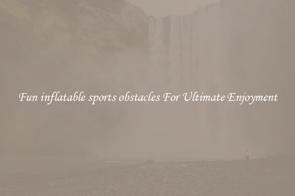 Fun inflatable sports obstacles For Ultimate Enjoyment