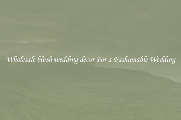 Wholesale blush wedding decor For a Fashionable Wedding