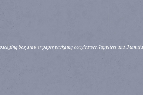 paper packaing box drawer paper packaing box drawer Suppliers and Manufacturers