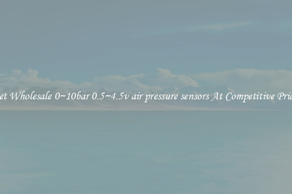 Get Wholesale 0~10bar 0.5~4.5v air pressure sensors At Competitive Prices