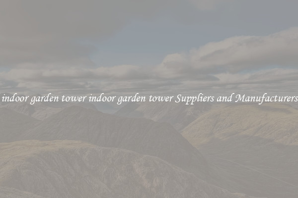 indoor garden tower indoor garden tower Suppliers and Manufacturers