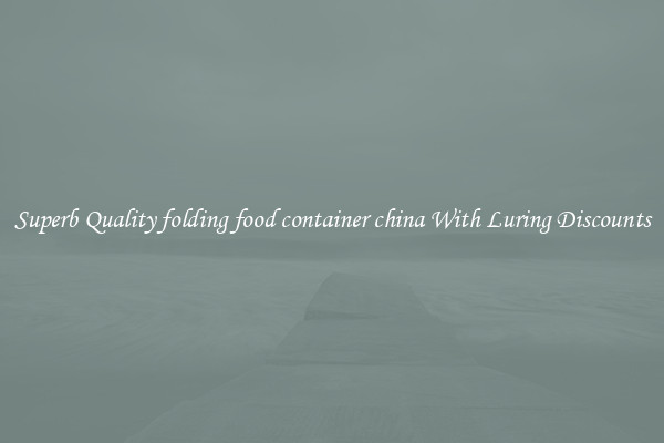 Superb Quality folding food container china With Luring Discounts