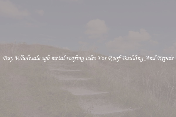 Buy Wholesale sgb metal roofing tiles For Roof Building And Repair