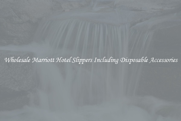 Wholesale Marriott Hotel Slippers Including Disposable Accessories