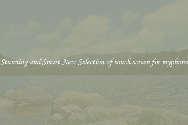 Stunning and Smart New Selection of touch screen for myphone