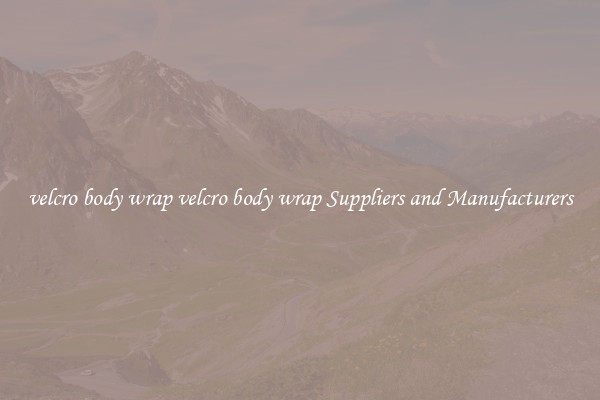 velcro body wrap velcro body wrap Suppliers and Manufacturers