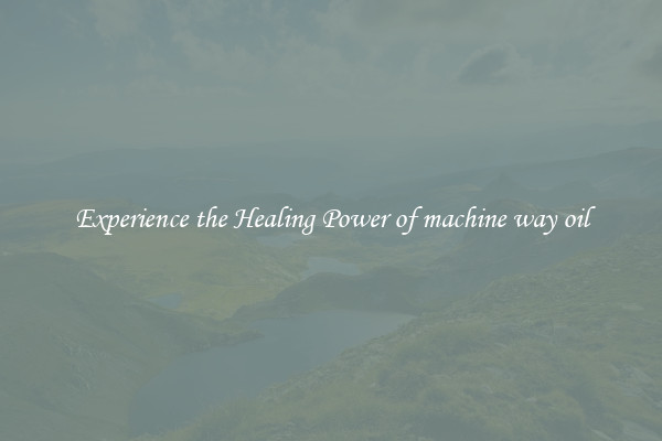 Experience the Healing Power of machine way oil