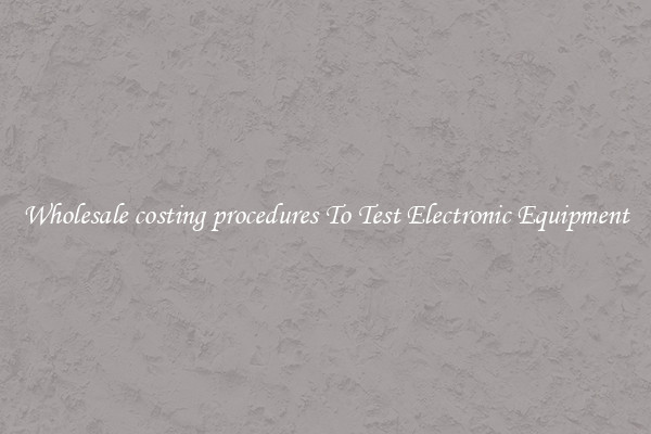 Wholesale costing procedures To Test Electronic Equipment