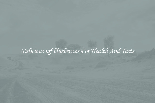Delicious iqf blueberries For Health And Taste