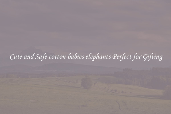 Cute and Safe cotton babies elephants Perfect for Gifting