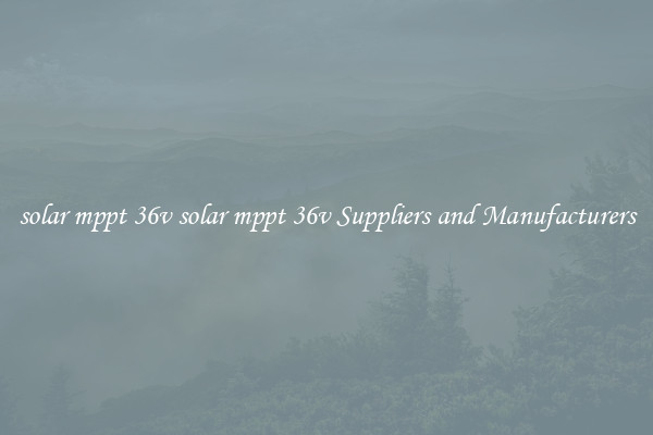 solar mppt 36v solar mppt 36v Suppliers and Manufacturers
