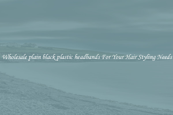 Wholesale plain black plastic headbands For Your Hair Styling Needs