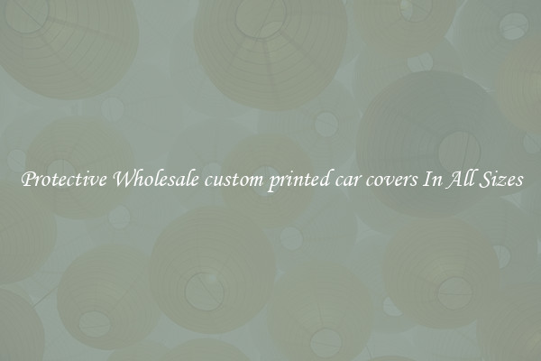 Protective Wholesale custom printed car covers In All Sizes