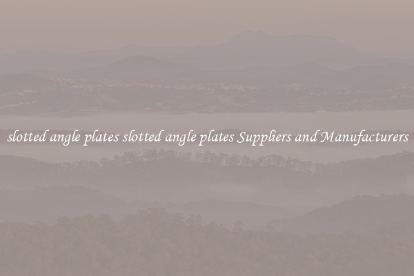 slotted angle plates slotted angle plates Suppliers and Manufacturers