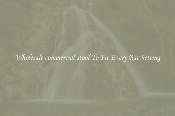 Wholesale commercial stool To Fit Every Bar Setting
