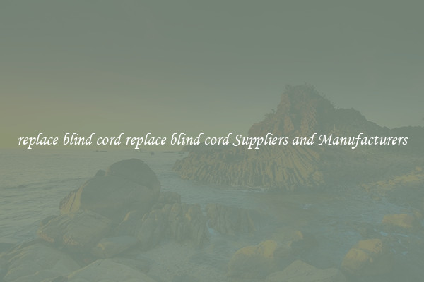replace blind cord replace blind cord Suppliers and Manufacturers