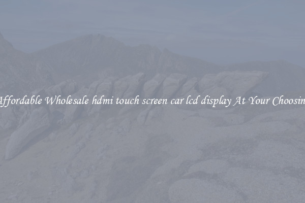 Affordable Wholesale hdmi touch screen car lcd display At Your Choosing