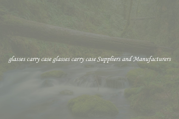 glasses carry case glasses carry case Suppliers and Manufacturers