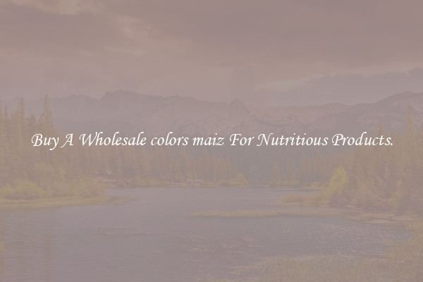 Buy A Wholesale colors maiz For Nutritious Products.
