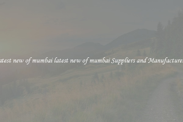 latest new of mumbai latest new of mumbai Suppliers and Manufacturers