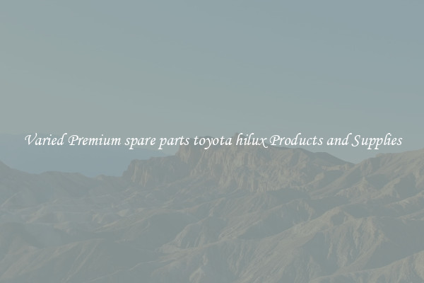 Varied Premium spare parts toyota hilux Products and Supplies