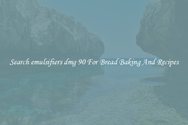 Search emulsifiers dmg 90 For Bread Baking And Recipes