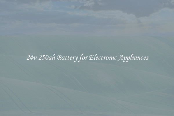 24v 250ah Battery for Electronic Appliances