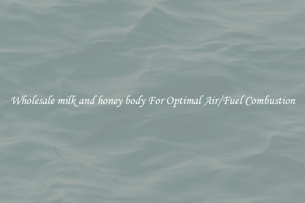 Wholesale milk and honey body For Optimal Air/Fuel Combustion