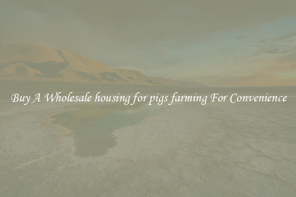 Buy A Wholesale housing for pigs farming For Convenience