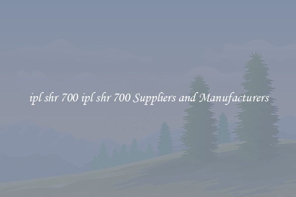 ipl shr 700 ipl shr 700 Suppliers and Manufacturers