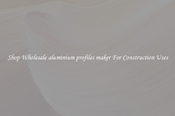 Shop Wholesale aluminium profiles maker For Construction Uses