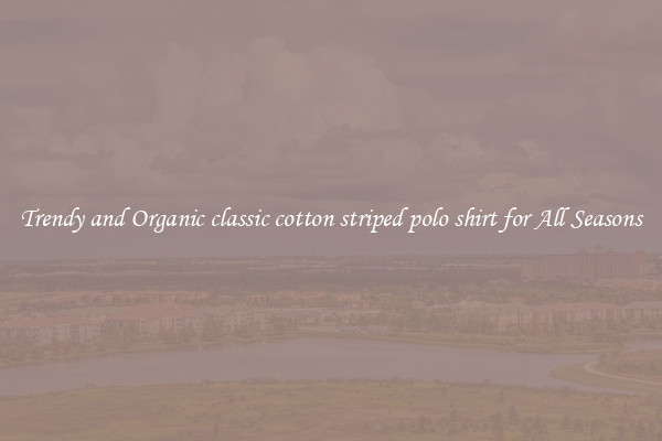 Trendy and Organic classic cotton striped polo shirt for All Seasons