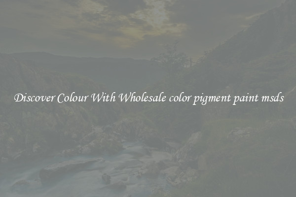 Discover Colour With Wholesale color pigment paint msds