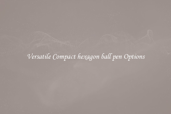 Versatile Compact hexagon ball pen Options