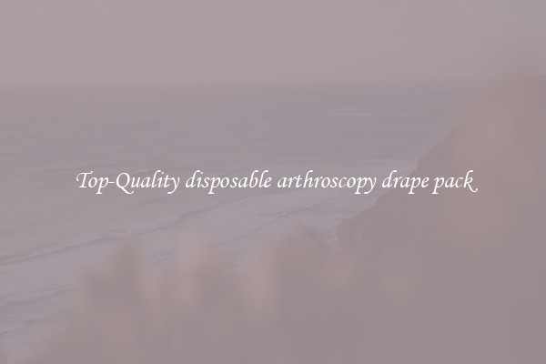 Top-Quality disposable arthroscopy drape pack